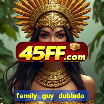 family guy dublado google drive